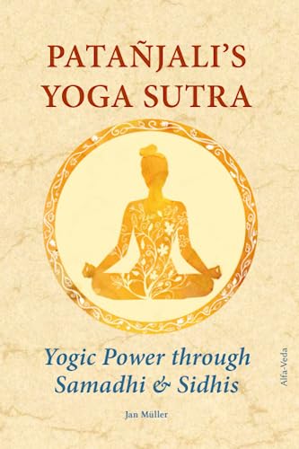 Patañjali’s Yoga-Sutra: Yogic Power through Samadhi & Sidhis: Translated from Sanskrit in the Light of Maharishi¿s Vedic Science and Technology and Commented along with Experience Reports von Alfa-Veda Verlag